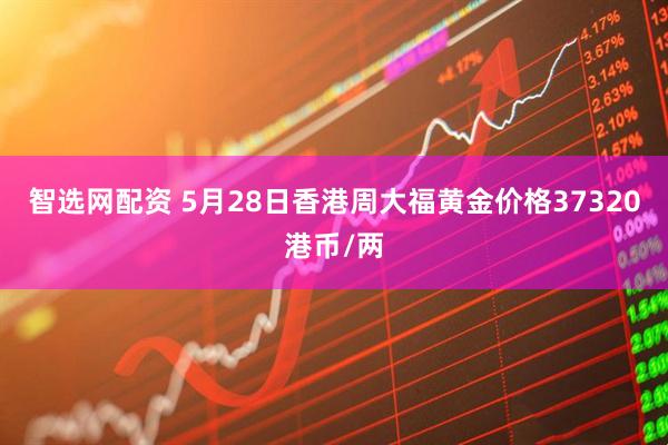 智选网配资 5月28日香港周大福黄金价格37320港币/两