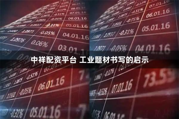 中祥配资平台 工业题材书写的启示