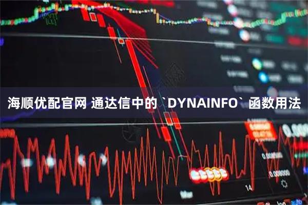 海顺优配官网 通达信中的 `DYNAINFO` 函数用法