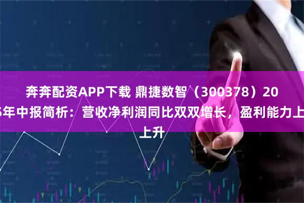 奔奔配资APP下载 鼎捷数智（300378）2025年中报简析：营收净利润同比双双增长，盈利能力上升