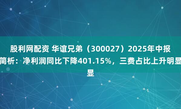 股利网配资 华谊兄弟（300027）2025年中报简析：净利润同比下降401.15%，三费占比上升明显